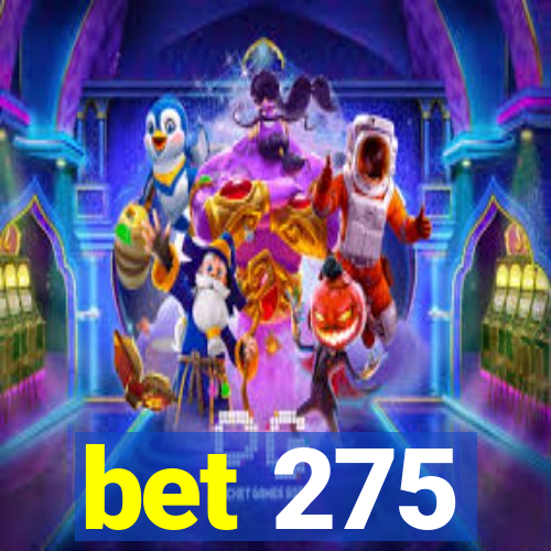 bet 275